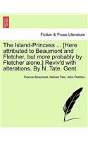 The Island-Princess ... [Here Attributed to Beaumont and Fletcher, But More Probably by Fletcher Alone.] Reviv'd with Alterations. by N. Tate. Gent.
