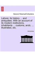 Lahore: its history ... and antiquities. With an account of its modern institutions, inhabitants ... customs, andc. ... Illustrated, etc.