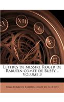 Lettres de Messire Roger de Rabutin Comte de Bussy .. Volume 3