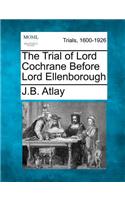 Trial of Lord Cochrane Before Lord Ellenborough