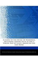 A Guide to the Music of Madonna, Including Albums Such as Like a Virgin, Ray of Light, American Life and More