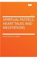 Spiritual Pastels; Heart Talks and Meditations