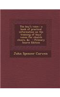 The Boy's Voice: A Book of Practical Information on the Training of Boys' Voices for Church Choirs, &C.