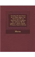 Tratado del Sacrificio de La Misa Segun Las Doctrinas de Los Doctores de La Iglesia San Alfonso Ma de Ligorio y Santo Tomas - Primary Source Edition