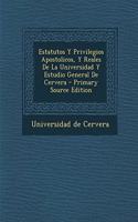 Estatutos Y Privilegios Apostolicos, Y Reales De La Universidad Y Estudio General De Cervera - Primary Source Edition