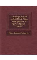 An Inquiry Into the Principles of the Distribution of Wealth Most Conducive to Human Happiness