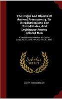 The Origin and Objects of Ancient Freemasonry, Its Introduction Into the United States, and Legitimacy Among Colored Men