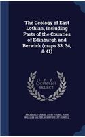 The Geology of East Lothian, Including Parts of the Counties of Edinburgh and Berwick (maps 33, 34, & 41)