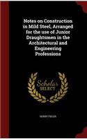Notes on Construction in Mild Steel, Arranged for the Use of Junior Draughtsmen in the Architectural and Engineering Professions