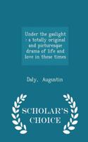 Under the Gaslight: A Totally Original and Picturesque Drama of Life and Love in These Times - Scholar's Choice Edition
