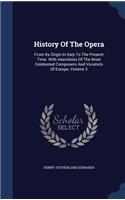 History Of The Opera: From Its Origin In Italy To The Present Time. With Anecdotes Of The Most Celebrated Composers And Vocalists Of Europe, Volume 2