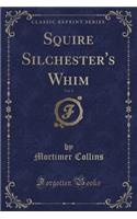 Squire Silchester's Whim, Vol. 1 (Classic Reprint): (English)