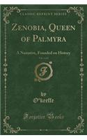 Zenobia, Queen of Palmyra, Vol. 1 of 2: A Narrative, Founded on History (Classic Reprint)