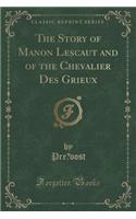 The Story of Manon Lescaut and of the Chevalier Des Grieux (Classic Reprint)