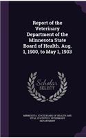 Report of the Veterinary Department of the Minnesota State Board of Health. Aug. 1, 1900, to May 1, 1903