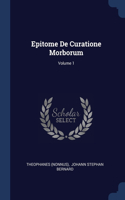 Epitome De Curatione Morborum; Volume 1