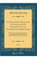 Die Gelehrten Theologen Deutschlands Im Achtzehnten Und Neunzehnten Jahrhundert, Vol. 4: Nach Ihrem Leben Und Wirken Dargestellt; Schr-Z; Nebst Allgemeinen Register Ã?ber Den Ersten Bis Vierten Band Der Gelehrten Theologen, Mit EinschluÃ? Des Werks: Nach Ihrem Leben Und Wirken Dargestellt; Schr-Z; Nebst Allgemeinen Register Ã?ber Den Ersten Bis Vierten Band Der Gelehrten Theologen, Mit EinschluÃ