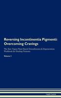 Reversing Incontinentia Pigmenti: Overcoming Cravings The Raw Vegan Plant-Based Detoxification & Regeneration Workbook for Healing Patients. Volume 3
