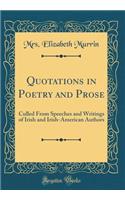 Quotations in Poetry and Prose: Culled from Speeches and Writings of Irish and Irish-American Authors (Classic Reprint)