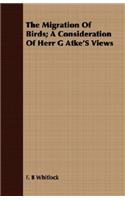 The Migration of Birds; A Consideration of Herr G Atke's Views