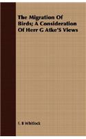The Migration of Birds; A Consideration of Herr G Atke's Views