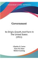 Government: Its Origin, Growth, And Form In The United States (1911)