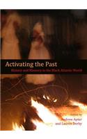 Activating the Past: History and Memory in the Black Atlantic World
