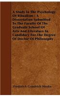 A Study In The Psychology Of Ritualism - A Dissertation Submitted To The Faculty Of The Graduate School Of Arts And Literature In Candidacy For The Degree Of Doctor Of Philosophy