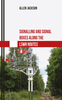 Signalling and Signal Boxes Along the LSWR Routes: (Signalling and Signal Boxes)