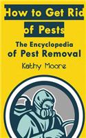 How to Get Rid of Pests: The Encyclopedia of Pest Removal