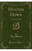 Hunted Down: A Mystery Solved (Classic Reprint)