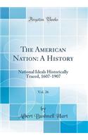 The American Nation: A History, Vol. 26: National Ideals Historically Traced, 1607-1907 (Classic Reprint)