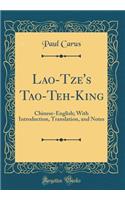 Lao-Tze's Tao-Teh-King: Chinese-English; With Introduction, Transliteration, and Notes (Classic Reprint)