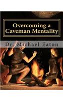 Overcoming a Caveman Mentality
