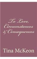 To Love, Circumstances & Consequences