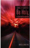 Sanctification, Be Holy, A Guide to Discipleship