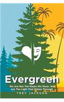 Evergreen: We Are Not The Masks We Wear, We Are The Light That Shines Through