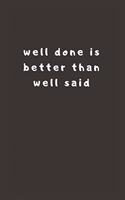 well done is better than well said: Lined Journal, Lined Notebook, Gift ideas Notepad