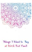 Things I Want To Say at Work But Can't: Lined notebook/ Blank Lined Journal Coworker Notebook (Funny Office Journals)