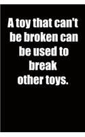 A toy that can't be broken can be used to break other toys.: 6x9 Lined Notebook, Funny Gift For a Friend or a Colleague (Gift For Someone You Love), Birthday Gift