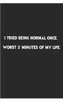 I Tried Being Normal Once.Worst 2 Minutes Of my Life.