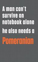 A man can't survive on notebook alone he also needs a Pomeranian: For Pomeranian Dog Fans