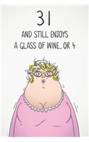 31 And Still Enjoys A Glass Of Wine... Or 4: Funny Women's 31st Birthday 122 Page Diary Journal Notebook Gift For Wine Lovers