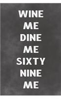 Wine Me Dine Sixty Nine Me