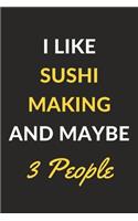 I Like Sushi Making And Maybe 3 People: Sushi Making Journal Notebook to Write Down Things, Take Notes, Record Plans or Keep Track of Habits (6" x 9" - 120 Pages)