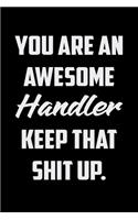 You Are An Awesome Handler Keep That Shit Up: Funny Gratitude Journal 100 Pages Handy 6"x9" Hilarious Quotes Covers Undated Notebook