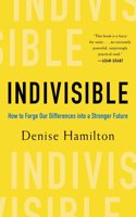 Indivisible - How to Forge Our Differences into a Stronger Future