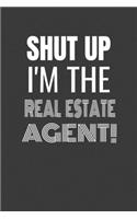 Shut Up I'm the Real Estate Agent