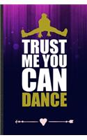 Trust Me You Can Dance: Funny Dancer Dancing Lined Notebook Journal For Instructor Enthusiast, Unique Special Inspirational Birthday Gift, College 6 X 9 110 Pages