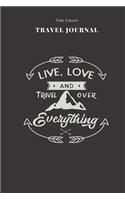 Live, Love And Travel Over Everything - Travel Journal: Traveler's Notebook For Men & Women - Log Destination, Flight Info, Packing List, Accommodation, Checklist & More